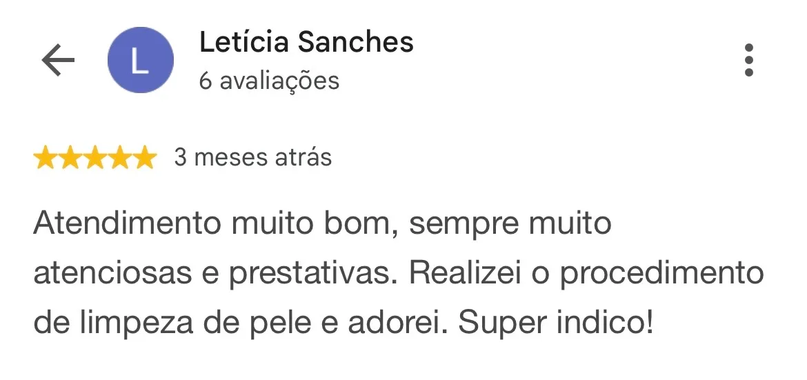 Print de avaliação no Google. Letícia Sanches, 6 avaliações, 5 estrelas, 3 meses atrás: “Atendimento muito bom, sempre muito atenciosas e prestativas. Realizei o procedimento de limpeza de pele e adorei. Super indico!”
