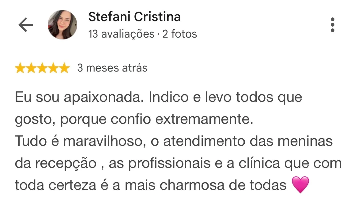 Print de avaliação no Google. Stefani Cristina, 13 avaliações e 2 fotos, 5 estrelas, 3 meses atrás: “Eu sou apaixonada. Indico e levo todos que gosto, porque confio extremamente. Tudo é maravilhoso, o atendimento das meninas da recepção , as profissionais e a clínica que com toda certeza é a mais charmosa de todas”